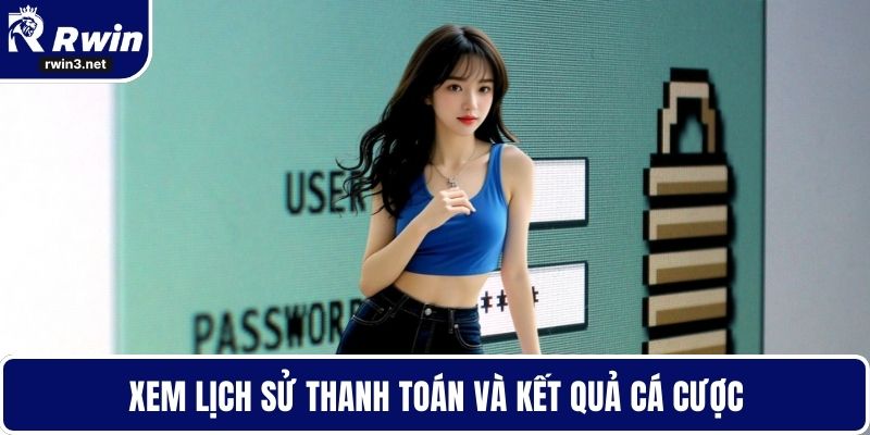 Đăng Nhập RWIN - Giữ Tài Khoản Luôn An Toàn Tuyệt Đối 2 Xem lịch sử thanh toán và kết quả cá cược