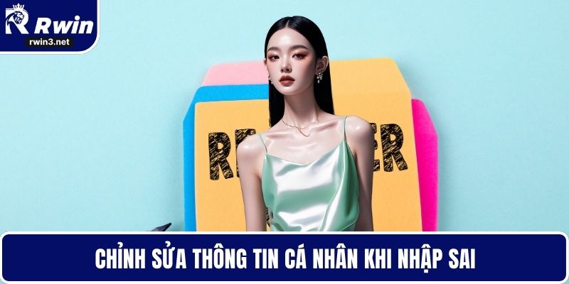 Đăng Ký RWIN - Mở Cơ Hội Nhận Giải Thưởng Hàng Tuần 4 Chỉnh sửa thông tin cá nhân khi nhập sai