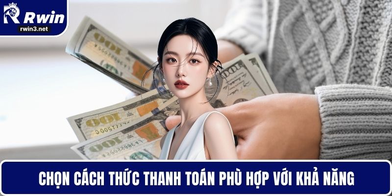 Nạp Tiền RWIN - Bí Quyết Giao Dịch Không Gặp Trục Trặc 3 Chọn cách thức thanh toán phù hợp với khả năng