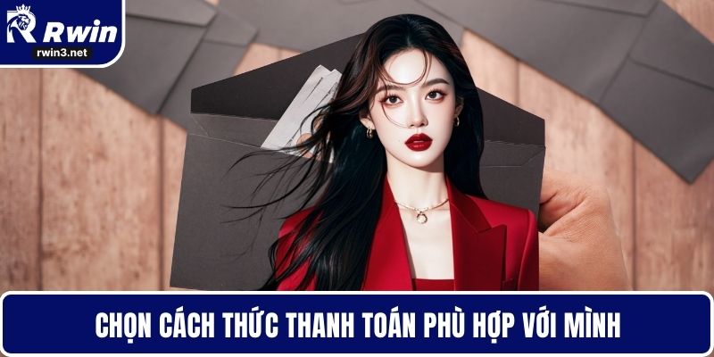 Rút Tiền RWIN - Tối Ưu Thời Gian Giao Dịch Hiệu Quả 3 Chọn cách thức thanh toán phù hợp với mình