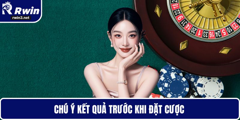 Chú ý kết quả trước khi đặt cược 