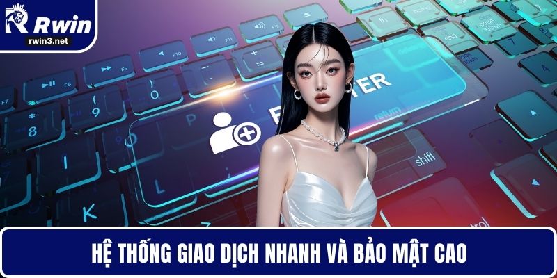 Đăng Ký RWIN - Mở Cơ Hội Nhận Giải Thưởng Hàng Tuần 2 Hệ thống giao dịch nhanh và bảo mật cao