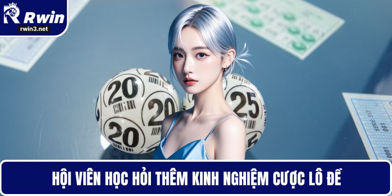 Xổ số RWIN 6 Hội viên học hỏi thêm kinh nghiệm cược lô đề