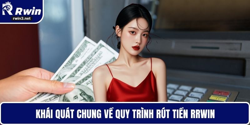 Rút Tiền RWIN - Tối Ưu Thời Gian Giao Dịch Hiệu Quả 1 Khái quát chung về quy trình rút tiền RWIN
