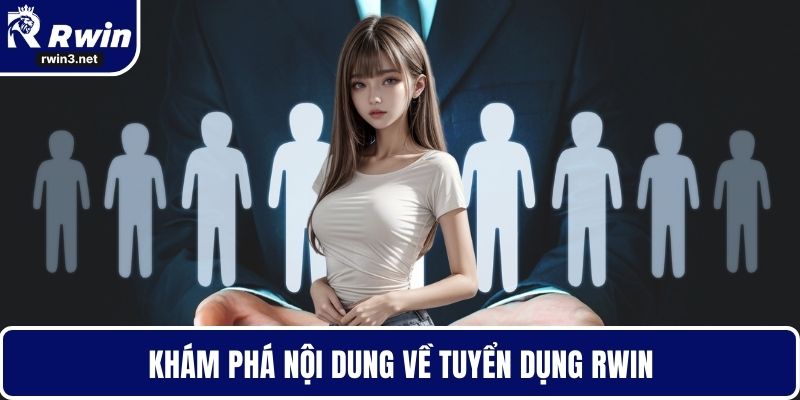 Tuyển Dụng RWIN - Cơ Hội Nghề Nghiệp Hấp Dẫn Cho Ứng Viên 1 Khám phá nội dung về tuyển dụng RWIN