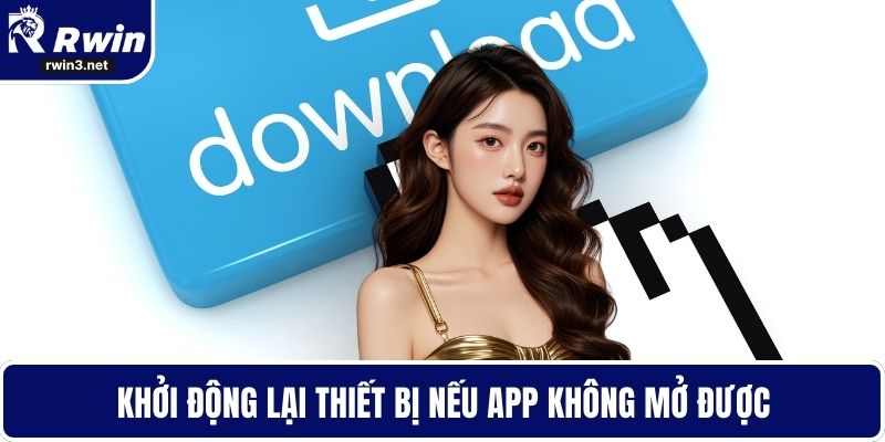 Tải App RWIN - Giải Pháp Giải Trí Mọi Lúc Mọi Nơi 4 Khởi động lại thiết bị nếu app không mở được