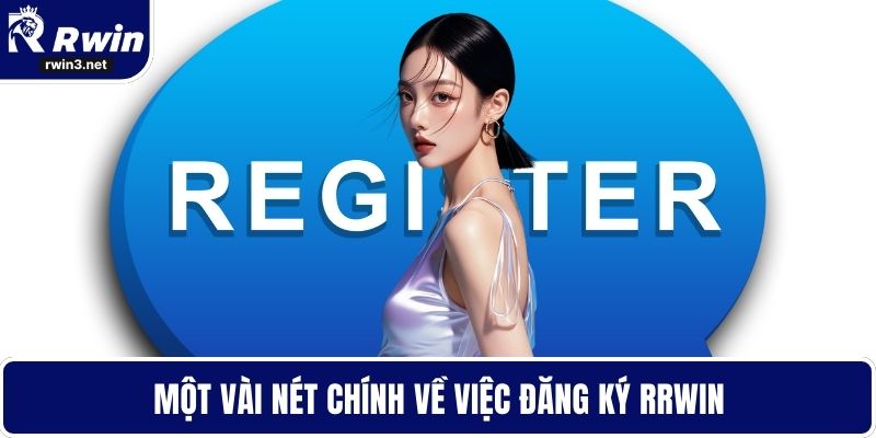 Đăng Ký RWIN - Mở Cơ Hội Nhận Giải Thưởng Hàng Tuần 1 Một vài nét chính về việc đăng ký RWIN