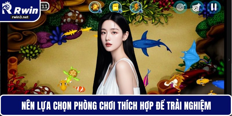 Bắn cá RWIN 6 Nên lựa chọn phòng chơi thích hợp để trải nghiệm