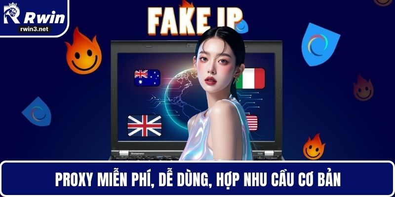 Cách Fake IP – Giải Pháp Truy Cập An Toàn Và Bảo Mật 3 Proxy miễn phí, dễ dùng, hợp nhu cầu cơ bản