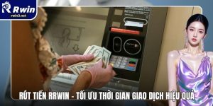 Rút Tiền RWIN - Tối Ưu Thời Gian Giao Dịch Hiệu Quả 2 Rút tiền RWIN