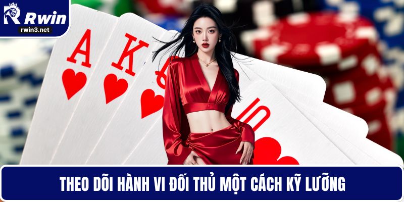 Game bài RWIN 6 Theo dõi hành vi đối thủ một cách kỹ lưỡng
