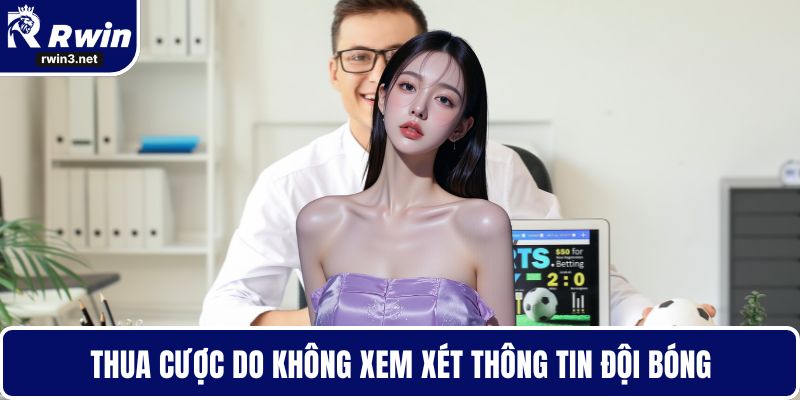 Kèo nhà cái 6 Thua cược do không xem xét thông tin đội bóng