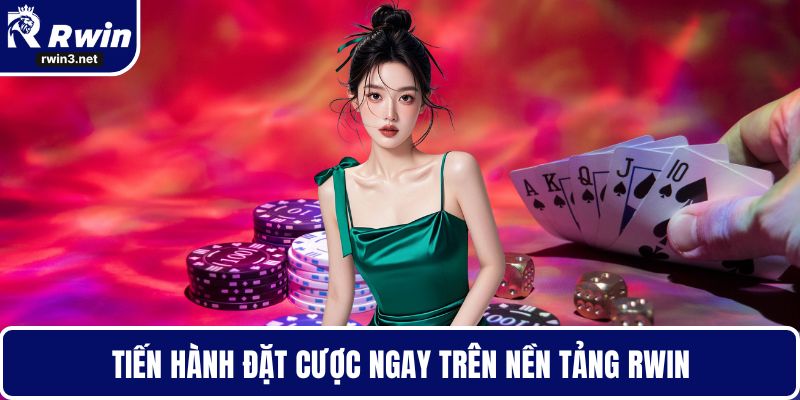 Tiến hành đặt cược ngay trên nền tảng RWIN