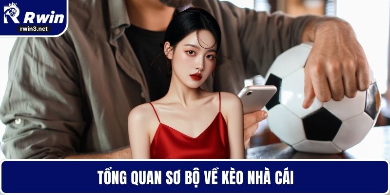 Kèo nhà cái 1 Tổng quan sơ bộ về kèo nhà cái