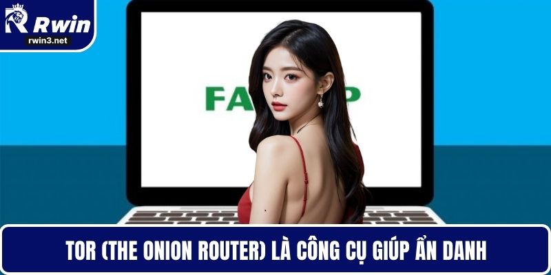 Cách Fake IP – Giải Pháp Truy Cập An Toàn Và Bảo Mật 2 Tor (The Onion Router) là công cụ giúp ẩn danh