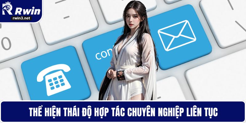 Liên hệ RWIN 6 Thể hiện thái độ hợp tác chuyên nghiệp liên tục